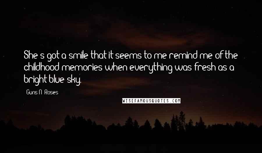 Guns N' Roses quotes: She's got a smile that it seems to me remind me of the childhood memories when everything was fresh as a bright blue sky.