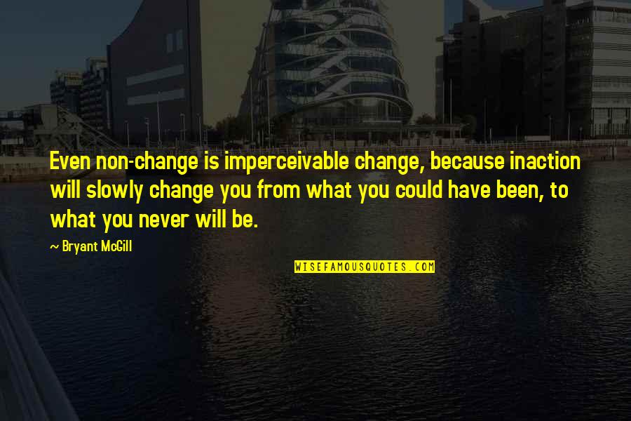 Guns On Campus Quotes By Bryant McGill: Even non-change is imperceivable change, because inaction will