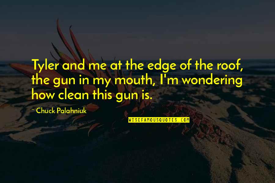 Guns Quotes By Chuck Palahniuk: Tyler and me at the edge of the