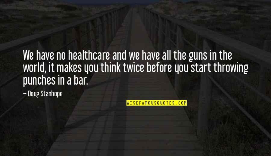 Guns Quotes By Doug Stanhope: We have no healthcare and we have all