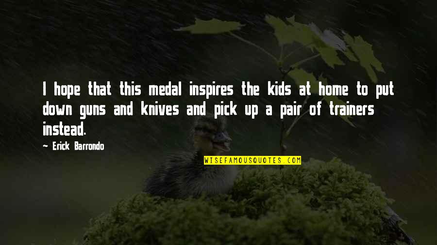 Guns Quotes By Erick Barrondo: I hope that this medal inspires the kids