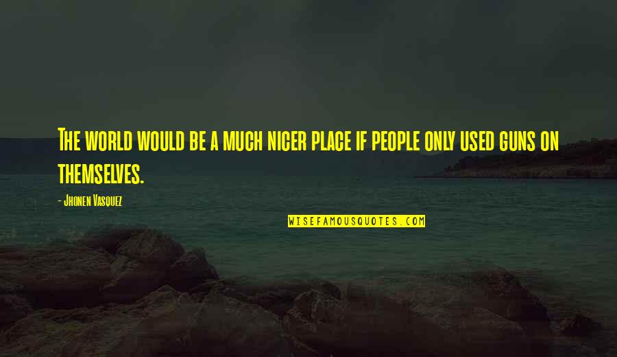 Guns Quotes By Jhonen Vasquez: The world would be a much nicer place