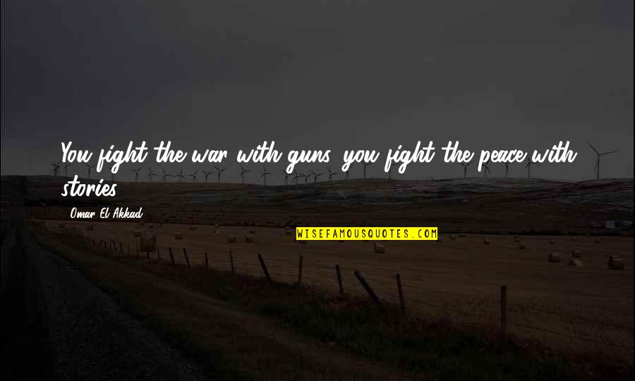 Guns Quotes By Omar El Akkad: You fight the war with guns, you fight