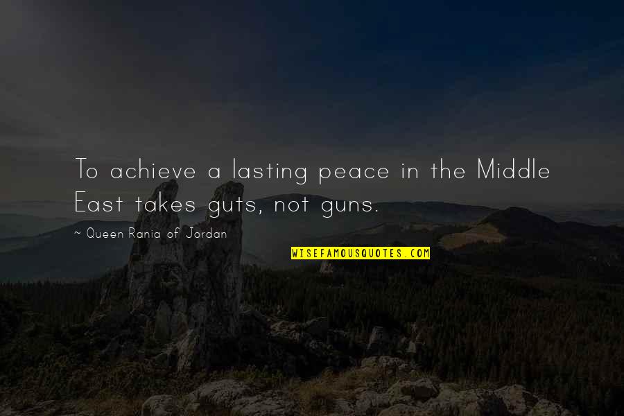 Guns Quotes By Queen Rania Of Jordan: To achieve a lasting peace in the Middle