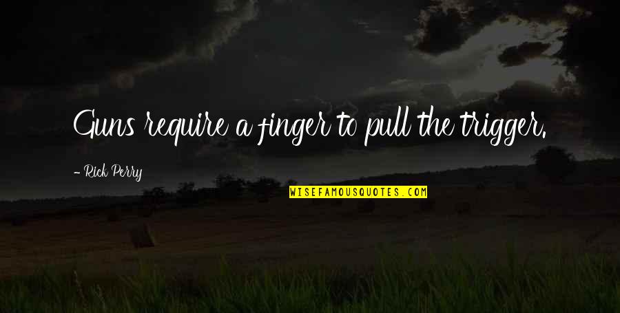 Guns Quotes By Rick Perry: Guns require a finger to pull the trigger.