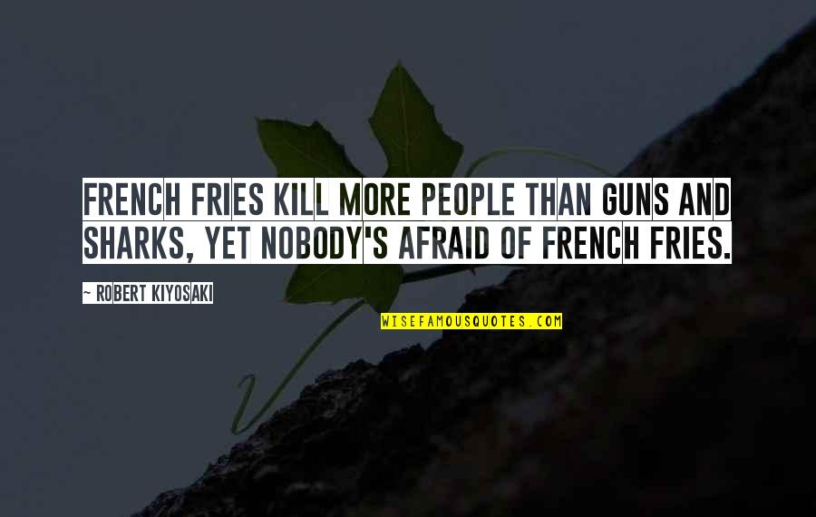 Guns Quotes By Robert Kiyosaki: French fries kill more people than guns and
