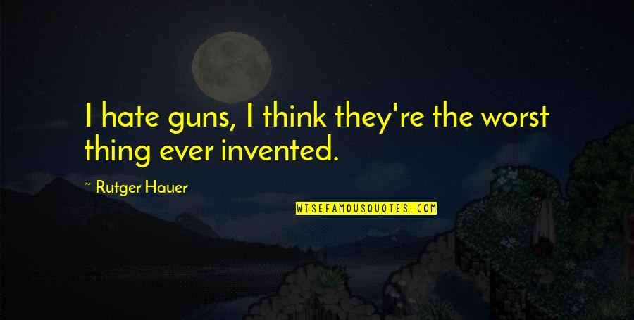 Guns Quotes By Rutger Hauer: I hate guns, I think they're the worst
