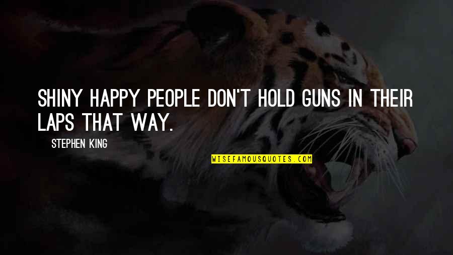 Guns Quotes By Stephen King: Shiny happy people don't hold guns in their