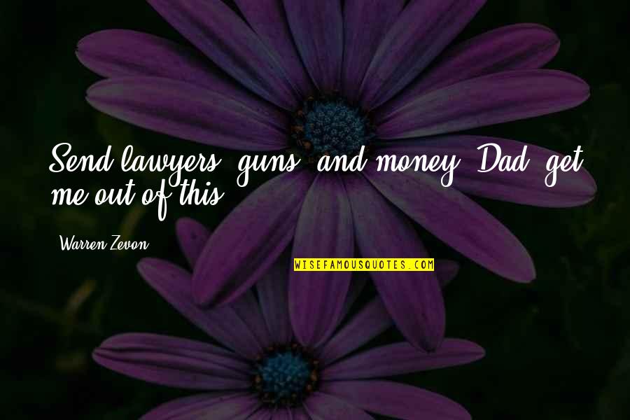 Guns Quotes By Warren Zevon: Send lawyers, guns, and money. Dad, get me