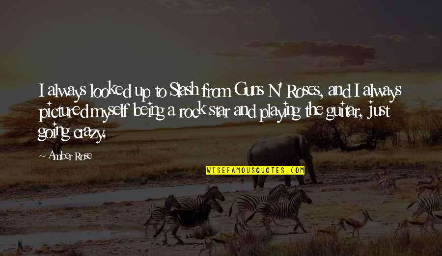 Guns Roses Quotes By Amber Rose: I always looked up to Slash from Guns