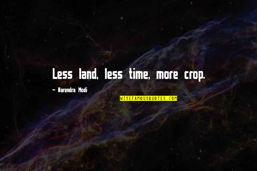 Gunships Firing Quotes By Narendra Modi: Less land, less time, more crop.