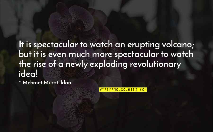 Gunshot Movie Quotes By Mehmet Murat Ildan: It is spectacular to watch an erupting volcano;
