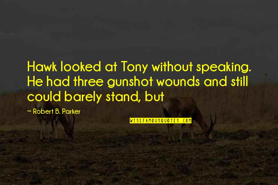 Gunshot Quotes By Robert B. Parker: Hawk looked at Tony without speaking. He had