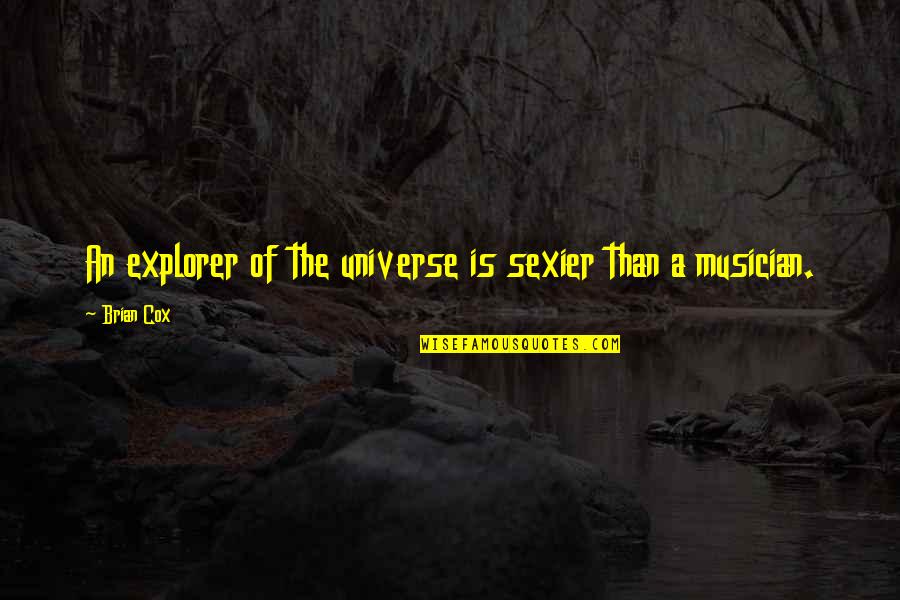 Gunshot Wound Quotes By Brian Cox: An explorer of the universe is sexier than
