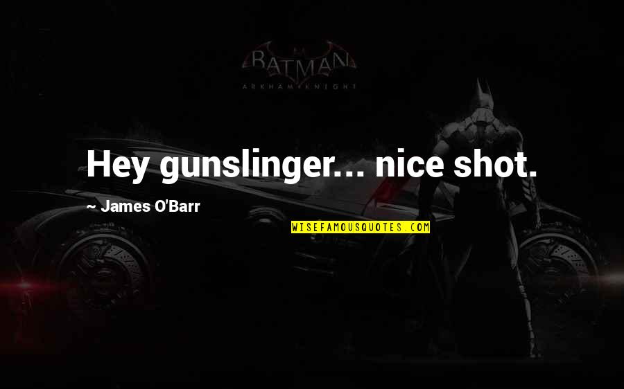 Gunslinger Best Quotes By James O'Barr: Hey gunslinger... nice shot. Gunslinger Best Quotes By James O'Barr: Hey gunslinger... nice shot.