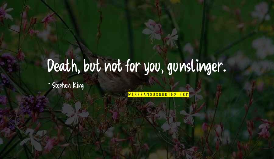 Gunslinger Best Quotes By Stephen King: Death, but not for you, gunslinger. Gunslinger Best Quotes By Stephen King: Death, but not for you, gunslinger.