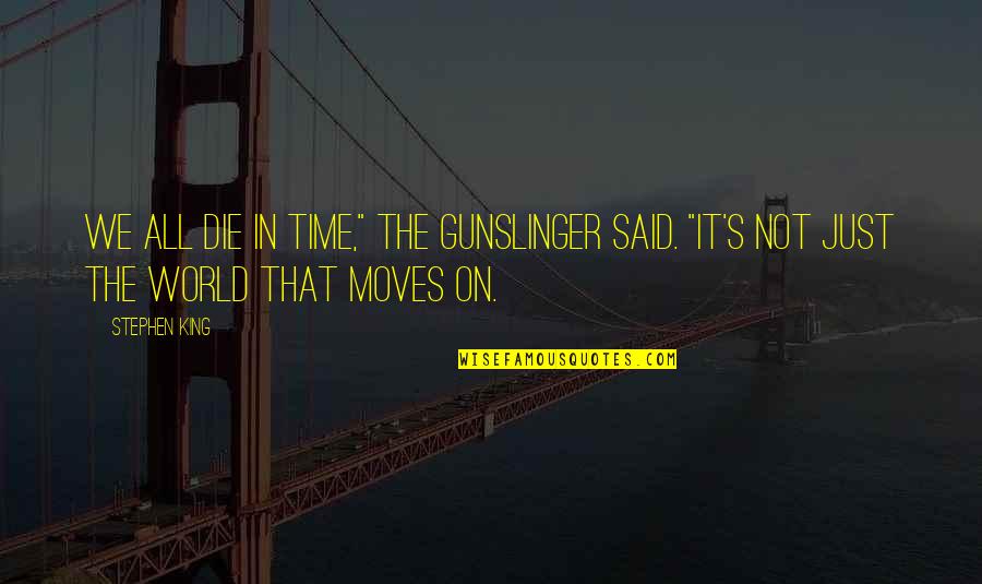 Gunslinger Best Quotes By Stephen King: We all die in time," the gunslinger said.