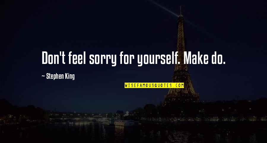 Gunslinger Roland Quotes By Stephen King: Don't feel sorry for yourself. Make do.