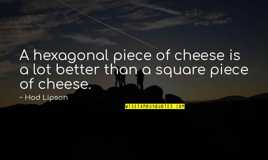 Gunslinger Tree Quotes By Hod Lipson: A hexagonal piece of cheese is a lot