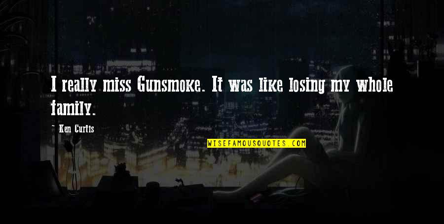 Gunsmoke Quotes By Ken Curtis: I really miss Gunsmoke. It was like losing