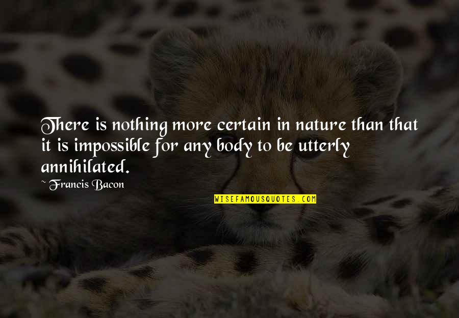 Gunson Method Quotes By Francis Bacon: There is nothing more certain in nature than