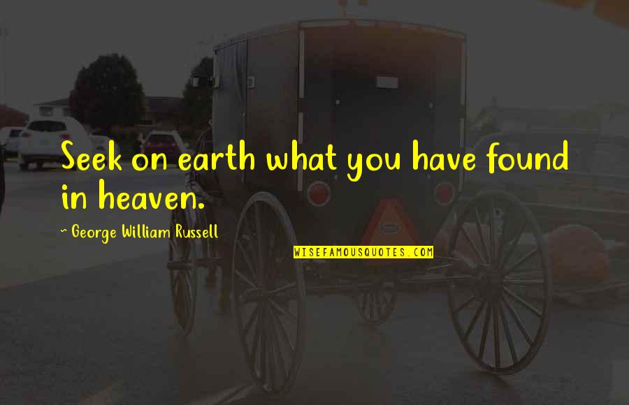 Gunson Method Quotes By George William Russell: Seek on earth what you have found in