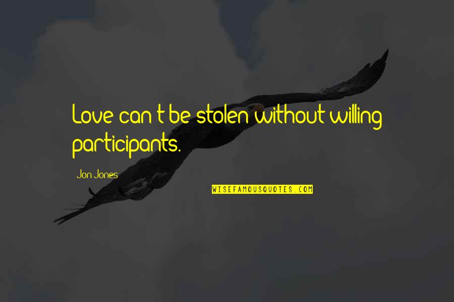 Gunson Method Quotes By Jon Jones: Love can't be stolen without willing participants.