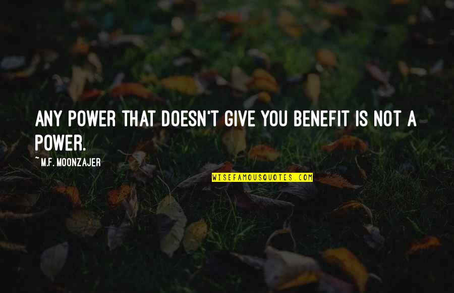 Gunstreamer Quotes By M.F. Moonzajer: Any power that doesn't give you benefit is