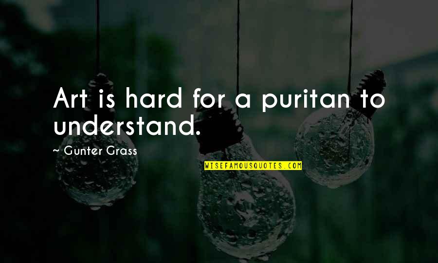 Gunter Grass Best Quotes By Gunter Grass: Art is hard for a puritan to understand.