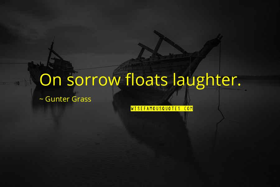 Gunter Grass Best Quotes By Gunter Grass: On sorrow floats laughter.