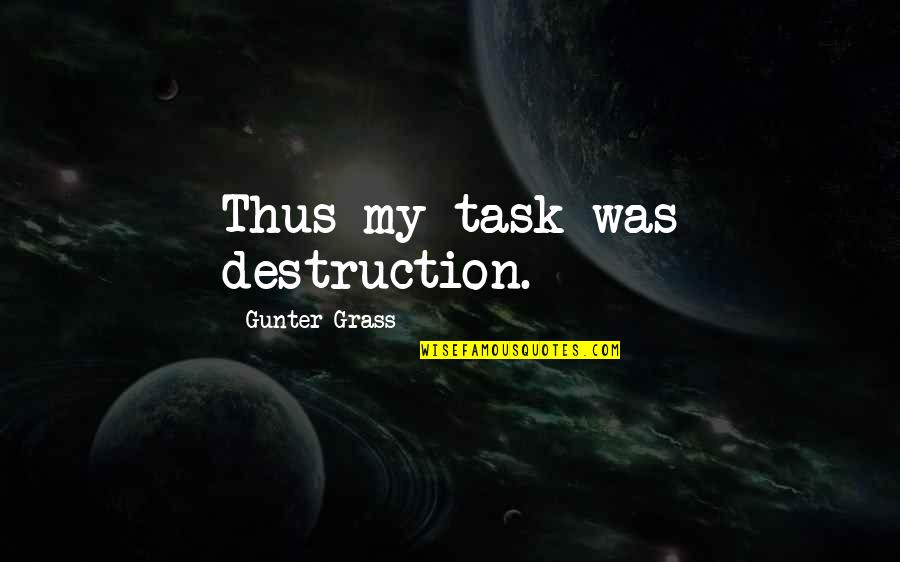 Gunter Quotes By Gunter Grass: Thus my task was destruction. Gunter Quotes By Gunter Grass: Thus my task was destruction.