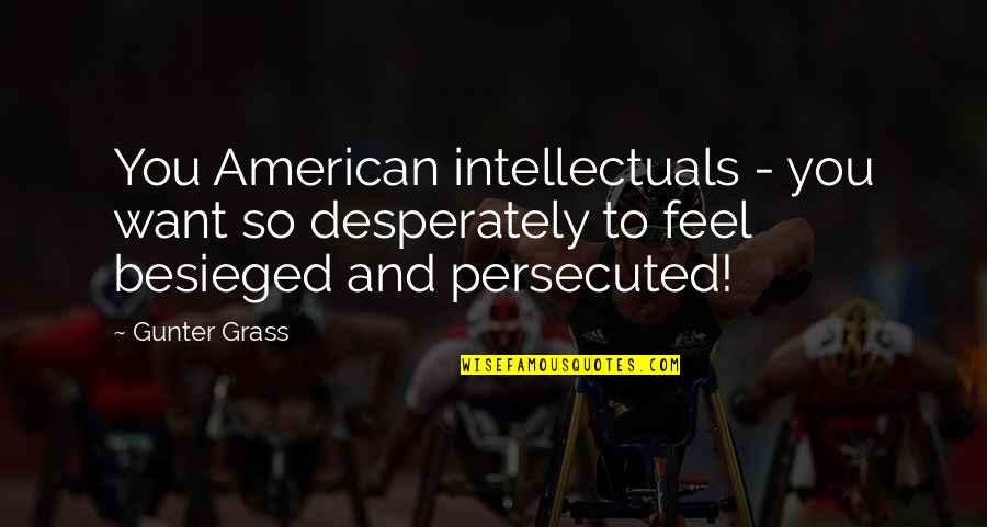 Gunter Quotes By Gunter Grass: You American intellectuals - you want so desperately Gunter Quotes By Gunter Grass: You American intellectuals - you want so desperately