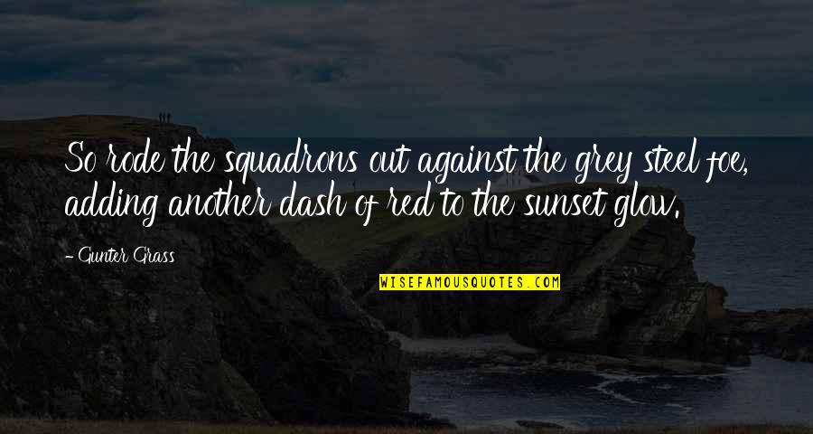 Gunter Quotes By Gunter Grass: So rode the squadrons out against the grey Gunter Quotes By Gunter Grass: So rode the squadrons out against the grey