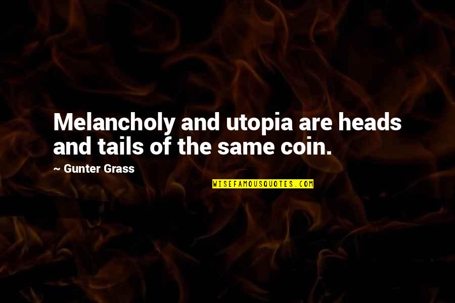 Gunter Quotes By Gunter Grass: Melancholy and utopia are heads and tails of Gunter Quotes By Gunter Grass: Melancholy and utopia are heads and tails of