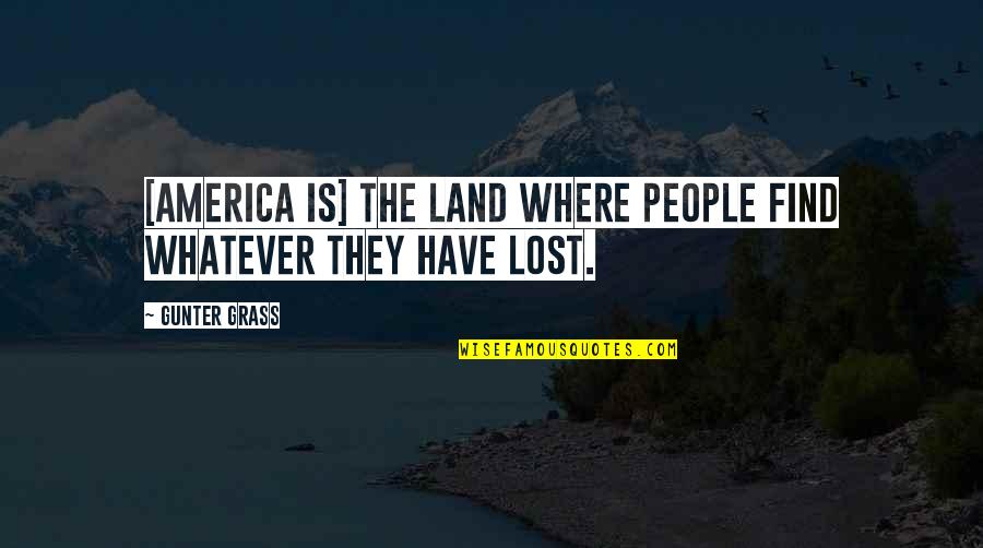 Gunter Quotes By Gunter Grass: [America is] the land where people find whatever
