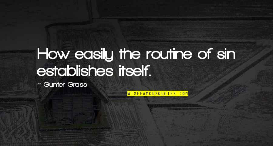 Gunter Quotes By Gunter Grass: How easily the routine of sin establishes itself. Gunter Quotes By Gunter Grass: How easily the routine of sin establishes itself.