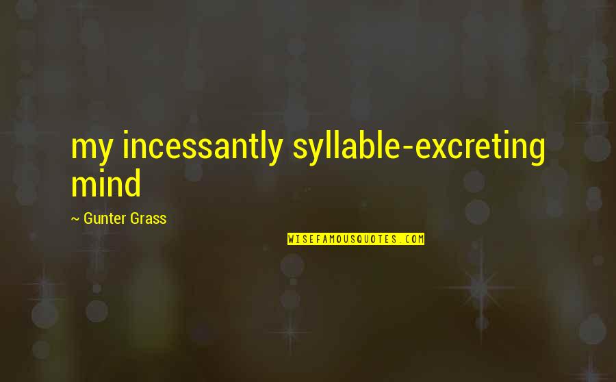Gunter Quotes By Gunter Grass: my incessantly syllable-excreting mind Gunter Quotes By Gunter Grass: my incessantly syllable-excreting mind