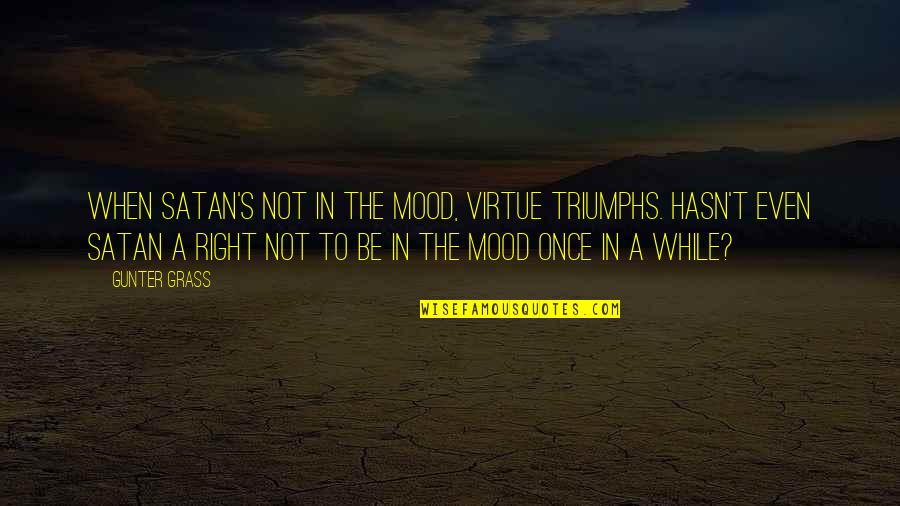 Gunter Quotes By Gunter Grass: When Satan's not in the mood, virtue triumphs. Gunter Quotes By Gunter Grass: When Satan's not in the mood, virtue triumphs.