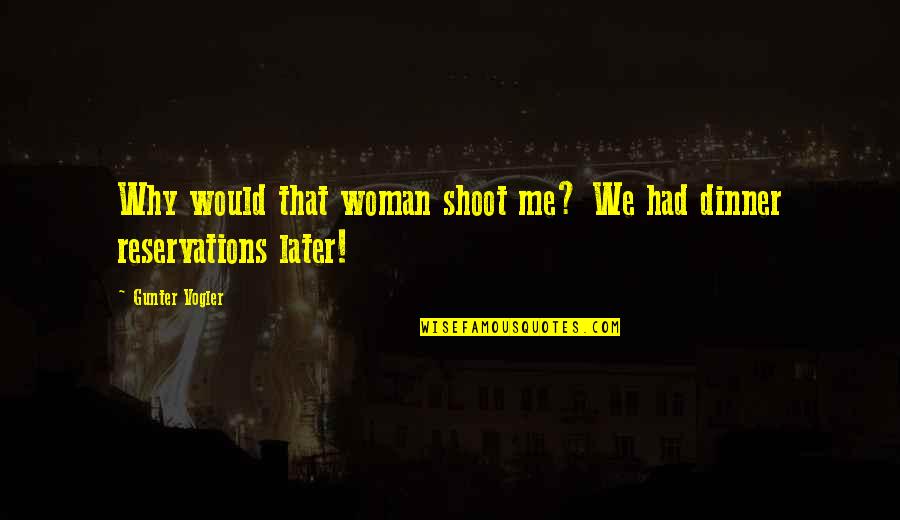 Gunter Quotes By Gunter Vogler: Why would that woman shoot me? We had Gunter Quotes By Gunter Vogler: Why would that woman shoot me? We had