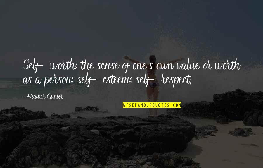 Gunter Quotes By Heather Gunter: Self-worth: the sense of one's own value or Gunter Quotes By Heather Gunter: Self-worth: the sense of one's own value or