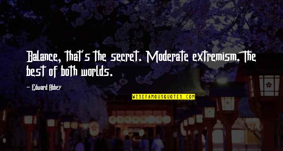 Gunter The Penguin Quotes By Edward Abbey: Balance, that's the secret. Moderate extremism. The best