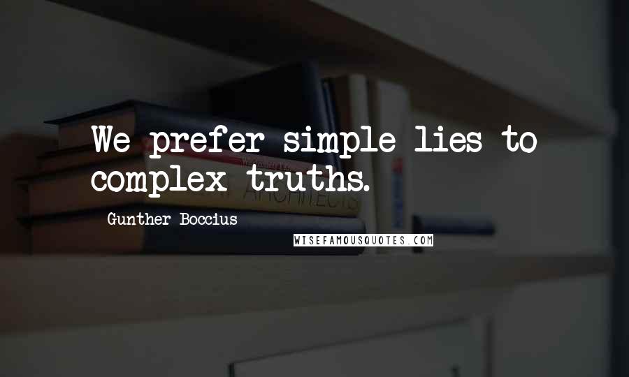 Gunther Boccius quotes: We prefer simple lies to complex truths.