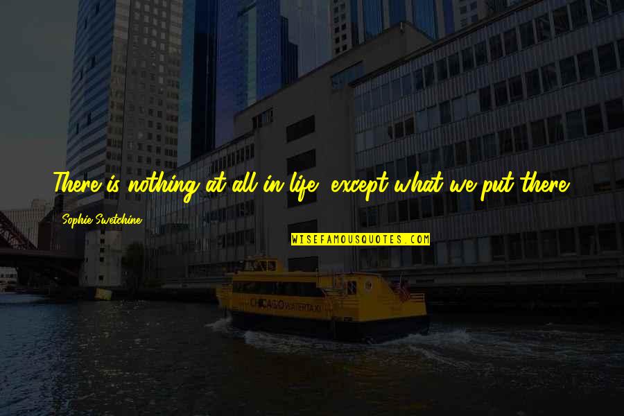 Gunther Cunningham Quotes By Sophie Swetchine: There is nothing at all in life, except