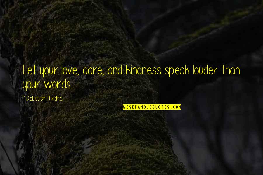 Gunther Forg Quotes By Debasish Mridha: Let your love, care, and kindness speak louder Gunther Forg Quotes By Debasish Mridha: Let your love, care, and kindness speak louder