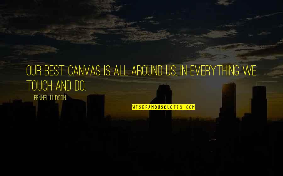 Gunther Gerzso Quotes By Fennel Hudson: Our best canvas is all around us, in Gunther Gerzso Quotes By Fennel Hudson: Our best canvas is all around us, in