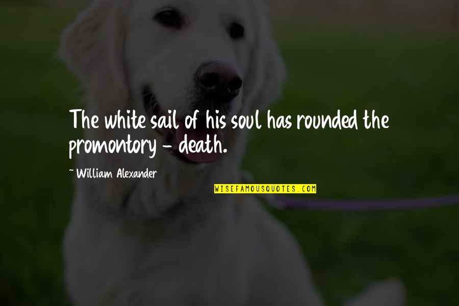 Gunther Gerzso Quotes By William Alexander: The white sail of his soul has rounded Gunther Gerzso Quotes By William Alexander: The white sail of his soul has rounded