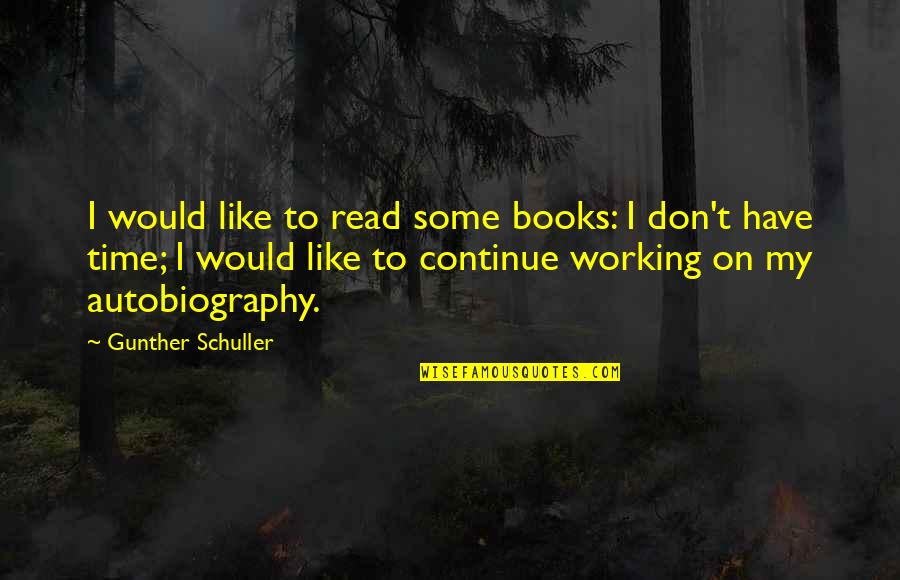 Gunther Quotes By Gunther Schuller: I would like to read some books: I