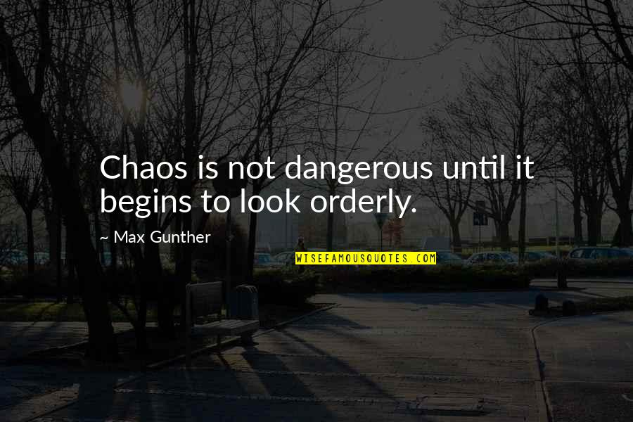 Gunther Quotes By Max Gunther: Chaos is not dangerous until it begins to
