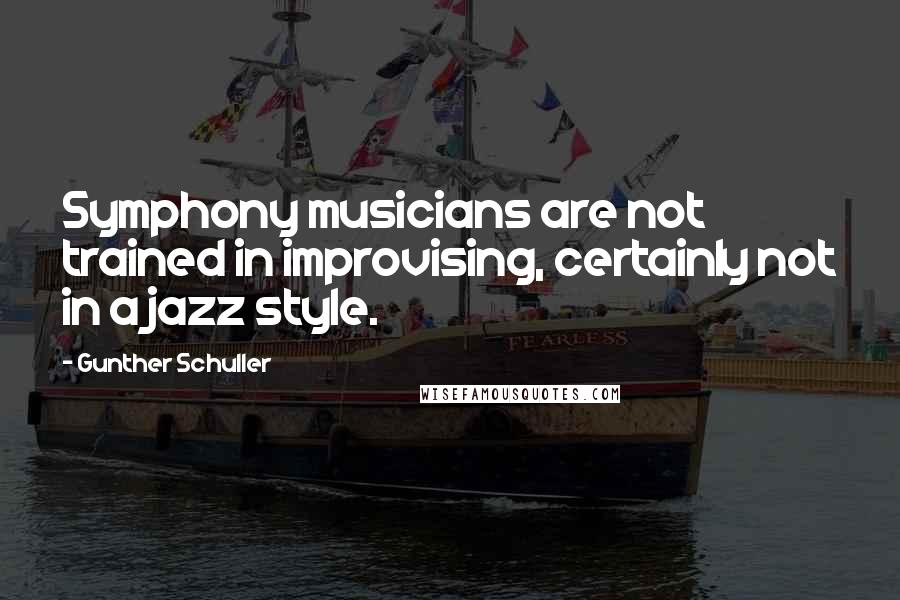 Gunther Schuller quotes: Symphony musicians are not trained in improvising, certainly not in a jazz style.