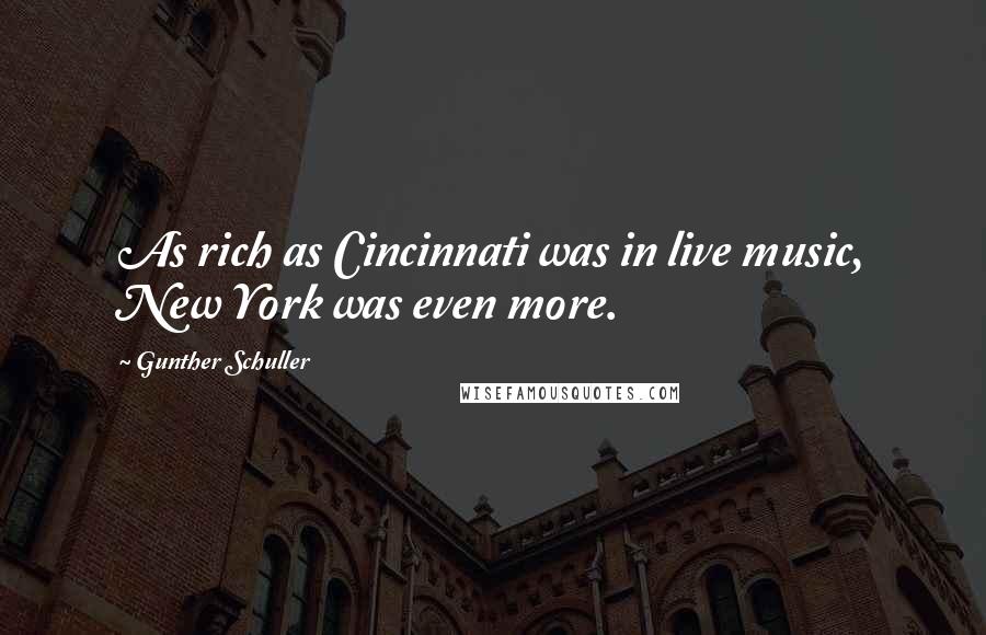 Gunther Schuller quotes: As rich as Cincinnati was in live music, New York was even more.